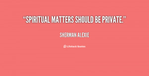 quote-Sherman-Alexie-spiritual-matters-should-be-private-115916.png