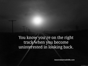 You know you’re on the right track when you become uninterested in ...