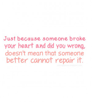 just because someone broke your heart and did you wrong