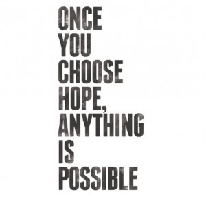 Once you choose hope, anything is possible