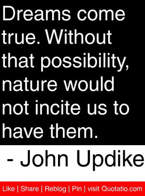 ... would not incite us to have them. - John Updike #quotes #quotations