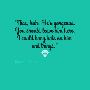 ... Clary shoulda left him.... Mortal Instruments Quotes, Magnus Quotes