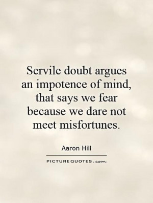 Servile doubt argues an impotence of mind, that says we fear because ...