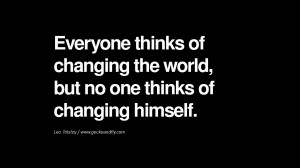 Everyone thinks of changing the world, but no one thinks of changing ...