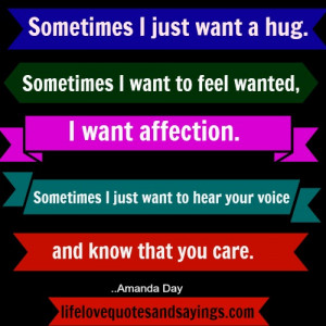 Sometimes I just want a hug. Sometimes I want to feel wanted, I want ...