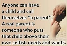 ... someone who puts that child above their own selfish needs and wants