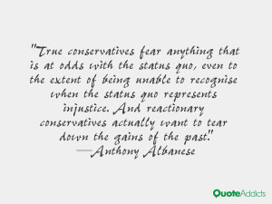 True conservatives fear anything that is at odds with the status quo ...