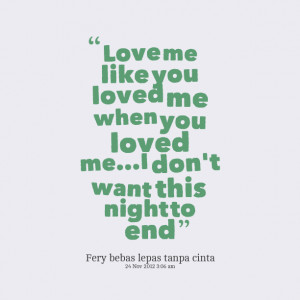 Quotes Picture: love me like you loved me when you loved mei don't ...