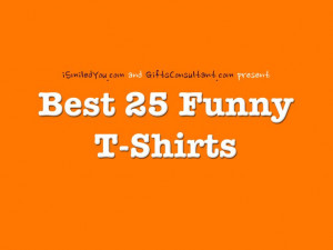 ... funniest, hilarious, humorous t-shirts showcased on iSmiledYou! Enjoy