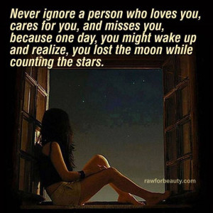 Never ignore a person who loves you...