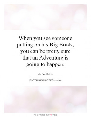 When you see someone putting on his Big Boots, you can be pretty sure ...