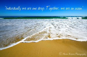 ... we are one drop. Together, we are an ocean.