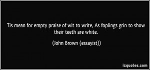 ... foplings grin to show their teeth are white. - John Brown (essayist