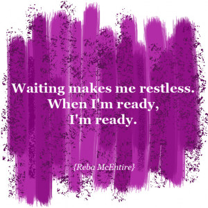 When I'm ready, I'm ready.