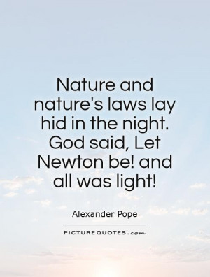 Nature and nature's laws lay hid in the night. God said, Let Newton be ...