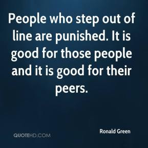 People who step out of line are punished. It is good for those people ...