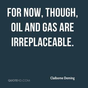 Claiborne Deming - For now, though, oil and gas are irreplaceable.