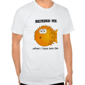 Puffer fish - funny sayings - remind me t shirts