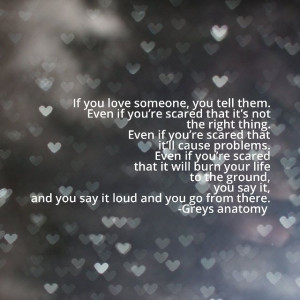 If You Love Someone You Tell Them Even If You’re Scared That It’s ...