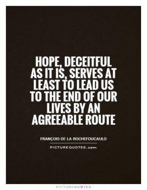 Hope, deceitful as it is, serves at least to lead us to the end of our ...