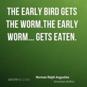 ... Augustine - The early bird gets the worm.The early worm... gets eaten