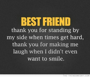 Best friend thank you for standing by my side when times get hard ...