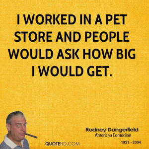 worked in a pet store and people would ask how big I would get.