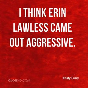 Kristy Curry - I think Erin Lawless came out aggressive.