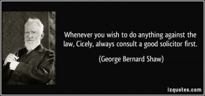 ... Cicely, always consult a good solicitor first. - George Bernard Shaw