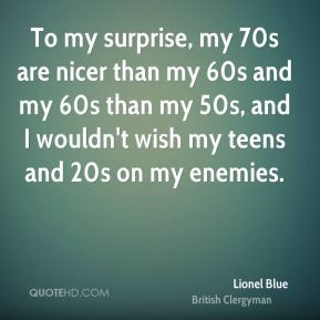 Lionel Blue - To my surprise, my 70s are nicer than my 60s and my 60s ...