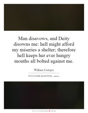 Man disavows, and Deity disowns me: hell might afford my miseries a ...