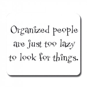 Organized People Are Just Too lazy To Look For Things - Funny Quotes