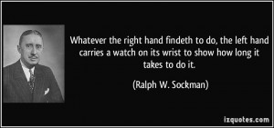 Whatever the right hand findeth to do, the left hand carries a watch ...