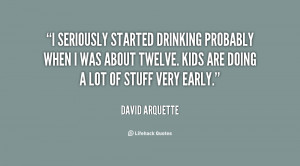 seriously started drinking probably when I was about twelve. Kids ...