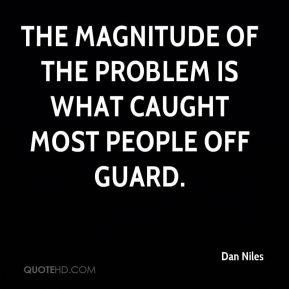 Dan Niles - The magnitude of the problem is what caught most people ...