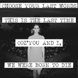 This song will never get old to me. Born To Die.