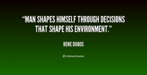 Man shapes himself through decisions that shape his environment.”