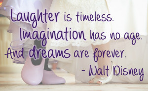 ... timeless. Imagination has no age. And dreams are forever. -Walt Disney