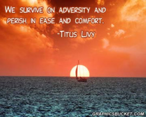 We Survive On Adversity And Perish In Ease And Comfort