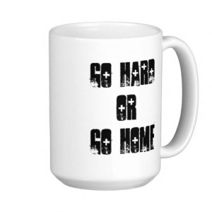 Go Hard Or Go Home Quote Mug