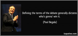 ... of the debate generally dictates who's gonna' win it. - Paul Begala