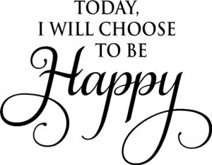 Today I Will Choose To Be Happy