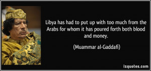 Libya has had to put up with too much from the Arabs for whom it has ...
