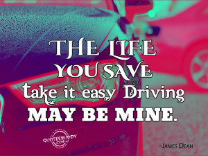 the life you save take it easy driving may be mine james dean