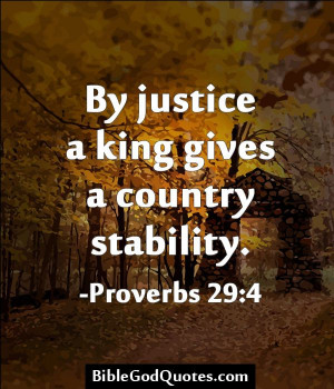 By justice a king gives a country stability. -Proverbs 29:4 http ...