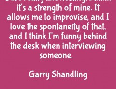 But I really like hosting, I think it’s a strength of mine…. Garry ...