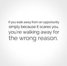 ... it scares you, you're walking away for the wrong reason.#life #quotes