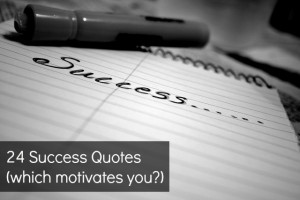 24 Success Quotes (which motivates you?)