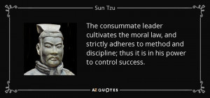 ... and discipline; thus it is in his power to control success. - Sun Tzu