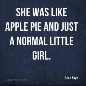 Alice Faye - She was like apple pie and just a normal little girl.